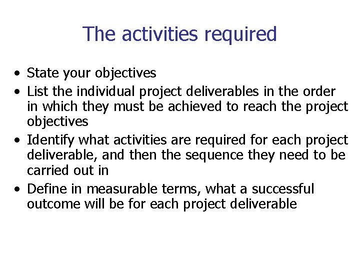 The activities required • State your objectives • List the individual project deliverables in