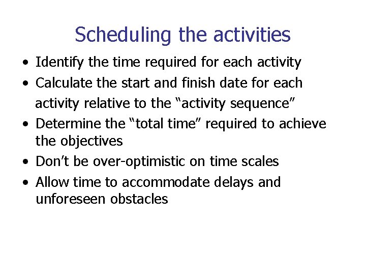 Scheduling the activities • Identify the time required for each activity • Calculate the