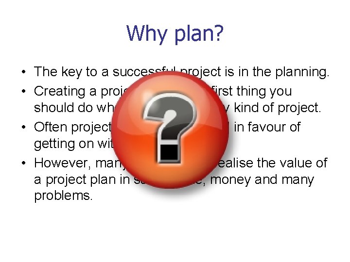 Why plan? • The key to a successful project is in the planning. •