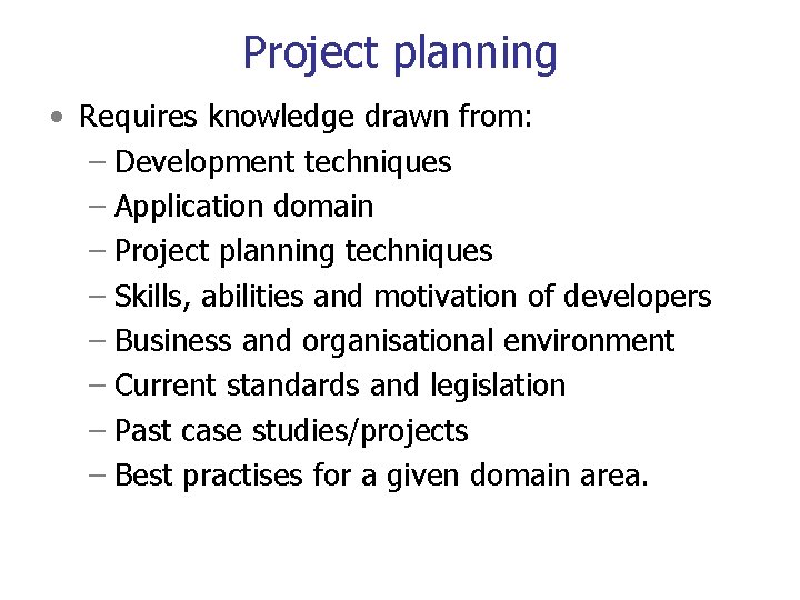 Project planning • Requires knowledge drawn from: – Development techniques – Application domain –