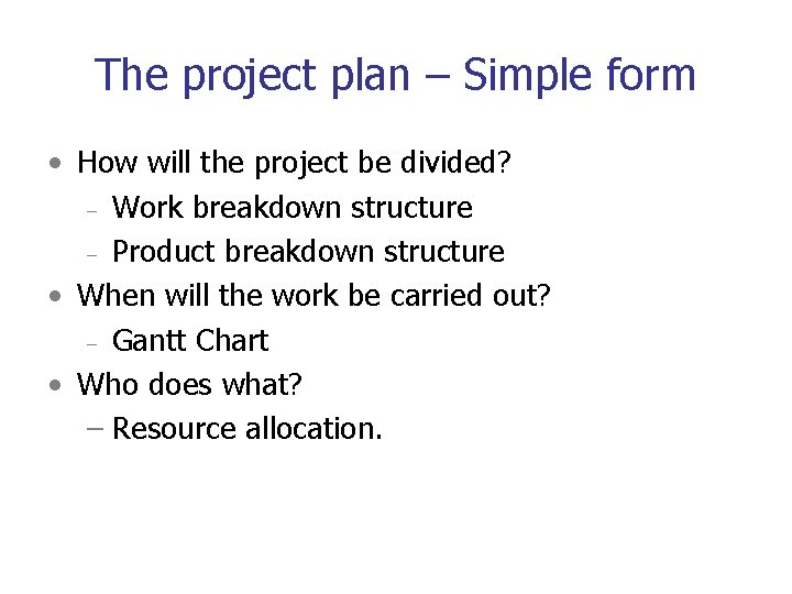 The project plan – Simple form • How will the project be divided? –