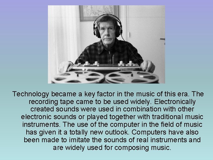 Technology became a key factor in the music of this era. The recording tape
