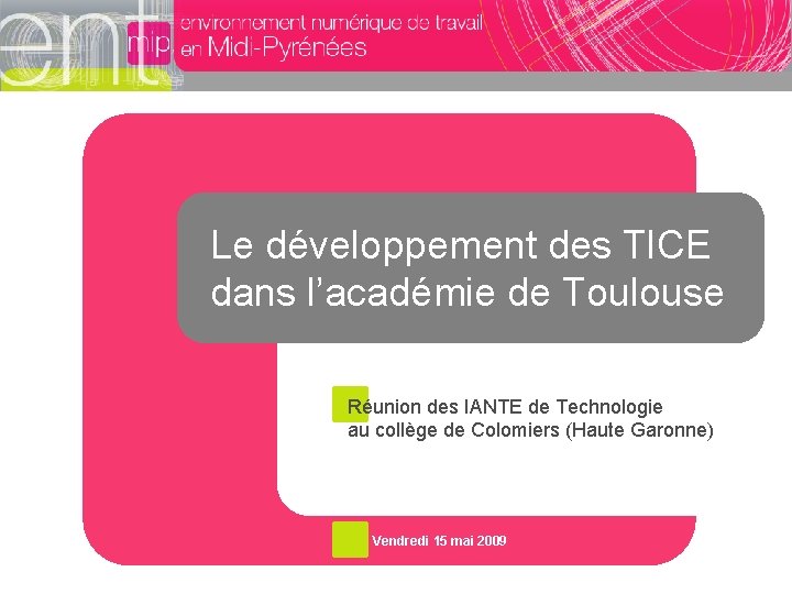 Le développement des TICE dans l’académie de Toulouse Réunion des IANTE de Technologie au Le développement des TICE dans l’académie de Toulouse Réunion des IANTE de Technologie au
