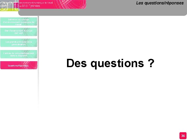 Les questions/réponses Définition du concept d’environnement numérique de travail Etat d’avancement du projet ENT Les questions/réponses Définition du concept d’environnement numérique de travail Etat d’avancement du projet ENT