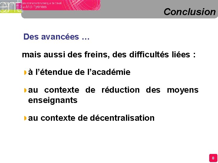 Conclusion Des avancées … mais aussi des freins, des difficultés liées : à l’étendue Conclusion Des avancées … mais aussi des freins, des difficultés liées : à l’étendue