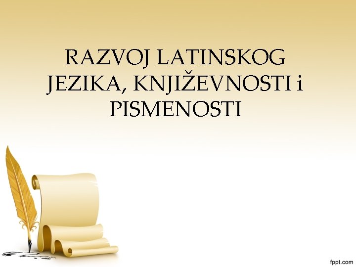 RAZVOJ LATINSKOG JEZIKA, KNJIŽEVNOSTI i PISMENOSTI 