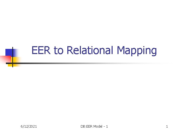 EER to Relational Mapping 6/12/2021 DB: EER Model - 1 1 