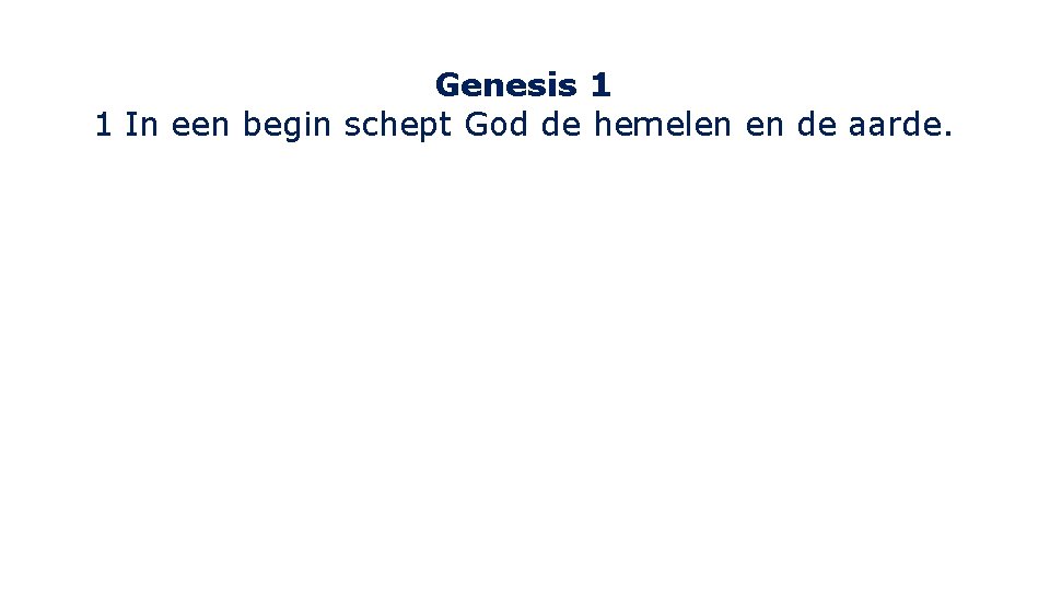Genesis 1 1 In een begin schept God de hemelen en de aarde. Genesis 1 1 In een begin schept God de hemelen en de aarde.