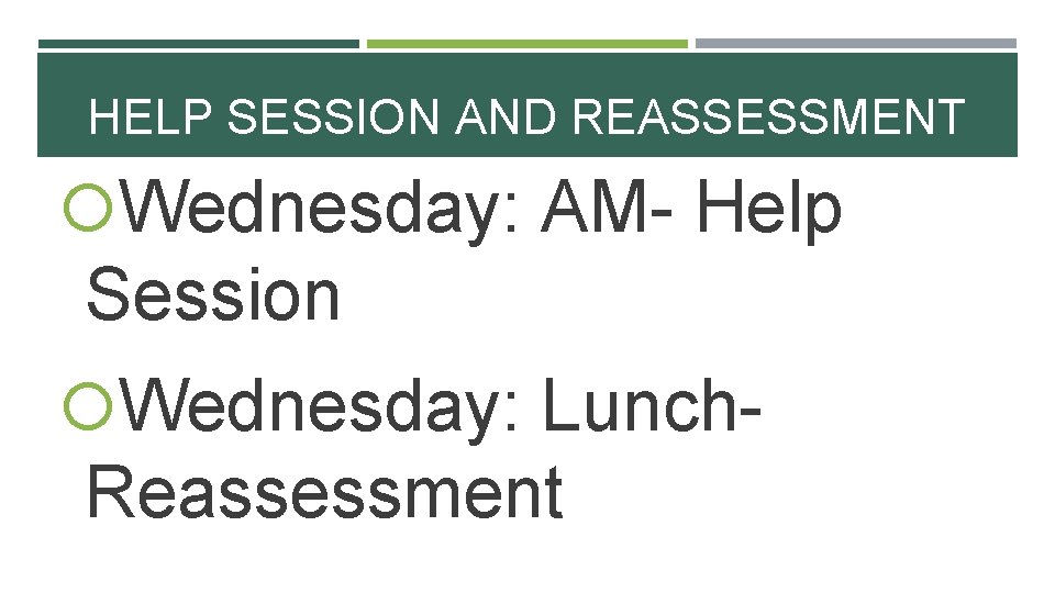 HELP SESSION AND REASSESSMENT Wednesday: AM- Help Session Wednesday: Lunch- Reassessment 
