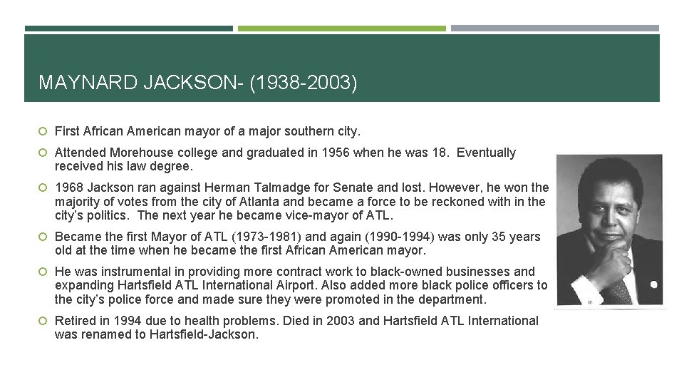 MAYNARD JACKSON- (1938 -2003) First African American mayor of a major southern city. Attended