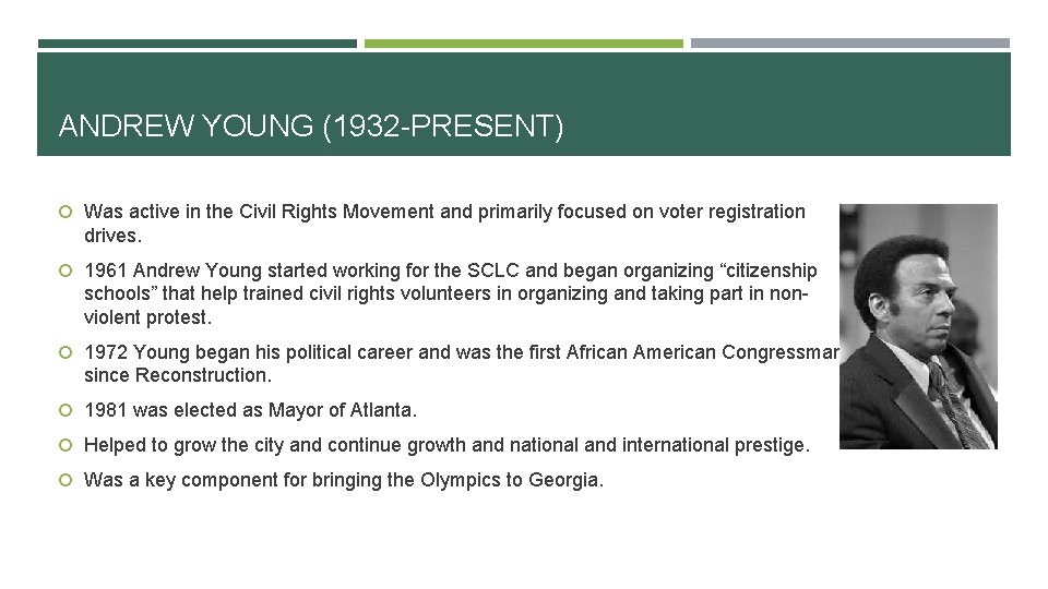 ANDREW YOUNG (1932 -PRESENT) Was active in the Civil Rights Movement and primarily focused
