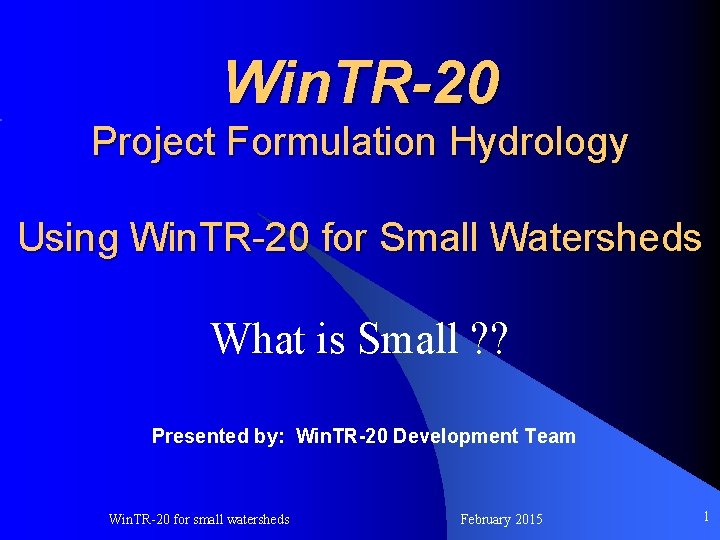 Win. TR-20 Project Formulation Hydrology Using Win. TR-20 for Small Watersheds What is Small