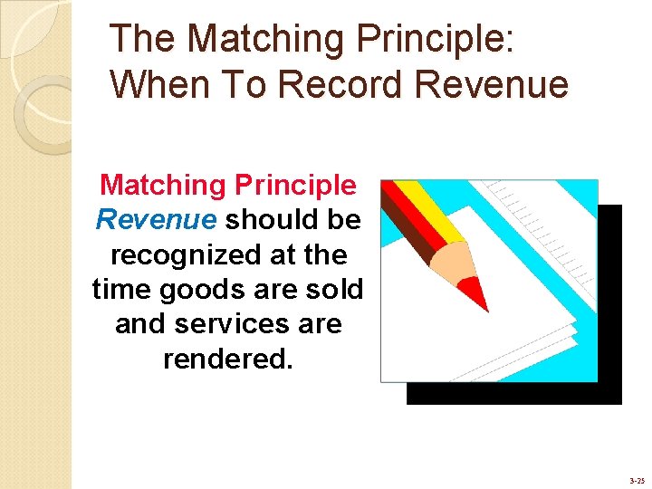 The Matching Principle: When To Record Revenue Matching Principle Revenue should be recognized at
