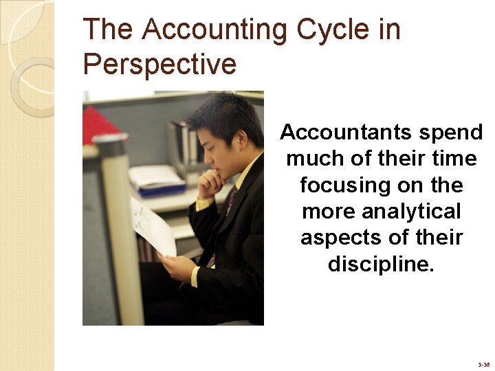 The Accounting Cycle in Perspective Accountants spend much of their time focusing on the