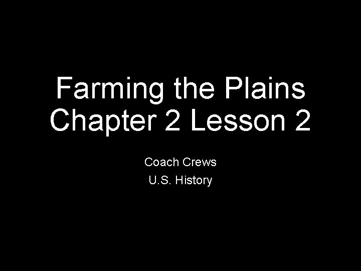 Farming the Plains Chapter 2 Lesson 2 Coach Crews U. S. History 