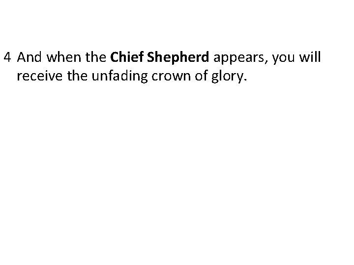 4 And when the Chief Shepherd appears, you will receive the unfading crown of