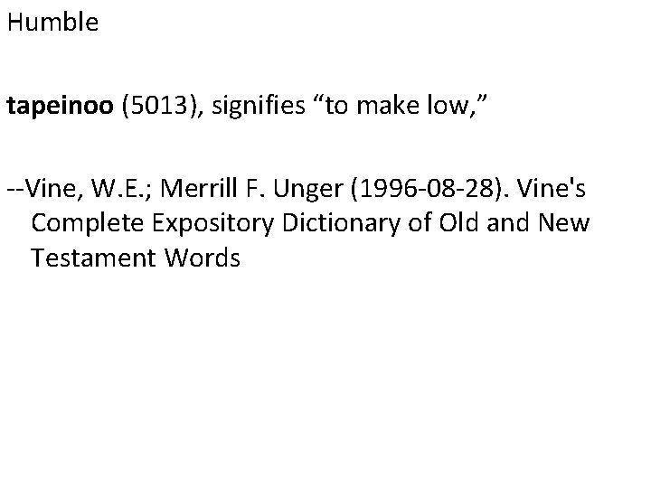 Humble tapeinoo (5013), signifies “to make low, ” --Vine, W. E. ; Merrill F.