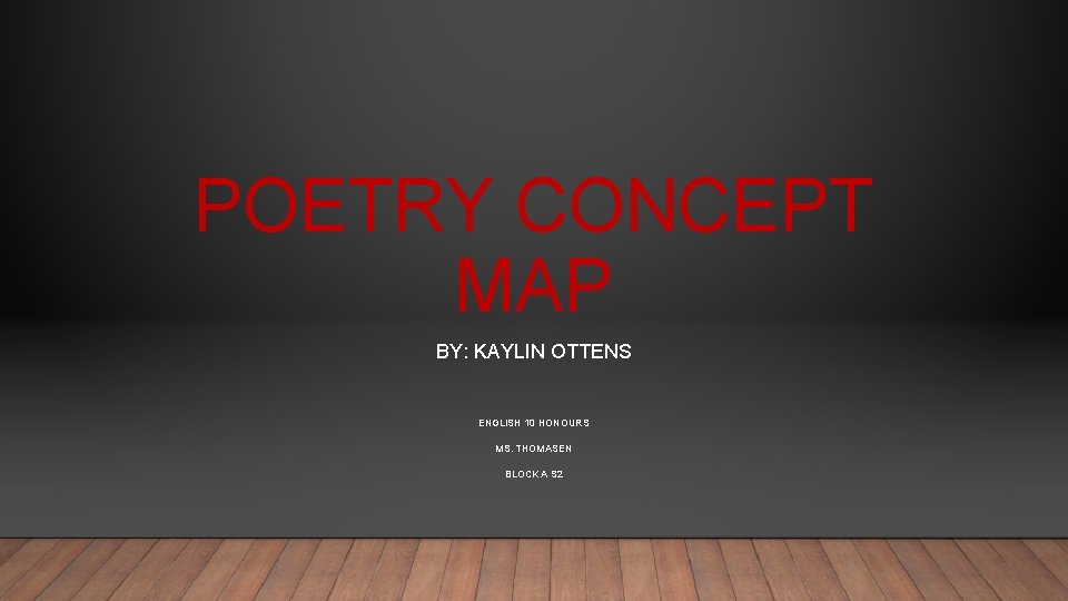 POETRY CONCEPT MAP BY: KAYLIN OTTENS ENGLISH 10 HONOURS MS. THOMASEN BLOCK A S
