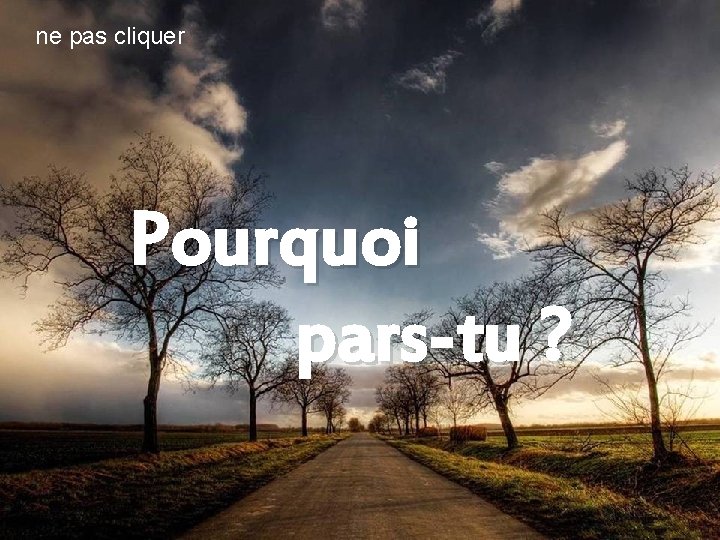 ne pas cliquer Pourquoi pars-tu ? 