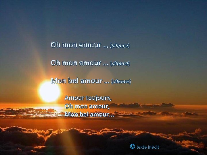 Oh mon amour. . . (silence) Mon bel amour. . . (silence) Amour toujours,