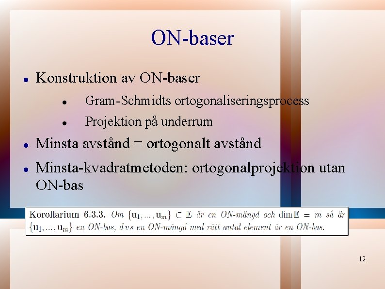ON-baser Konstruktion av ON-baser Gram-Schmidts ortogonaliseringsprocess Projektion på underrum Minsta avstånd = ortogonalt avstånd