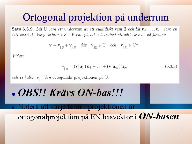 Ortogonal projektion på underrum OBS!! Krävs ON-bas!!! Notera att varje term i projektionen är