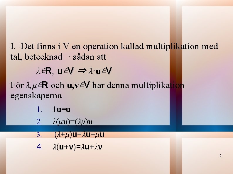I. Det finns i V en operation kallad multiplikation med tal, betecknad · sådan