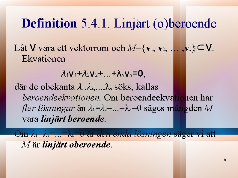 Definition 5. 4. 1. Linjärt (o)beroende Låt V vara ett vektorrum och M={v 1,