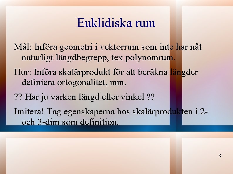 Euklidiska rum Mål: Införa geometri i vektorrum som inte har nåt naturligt längdbegrepp, tex