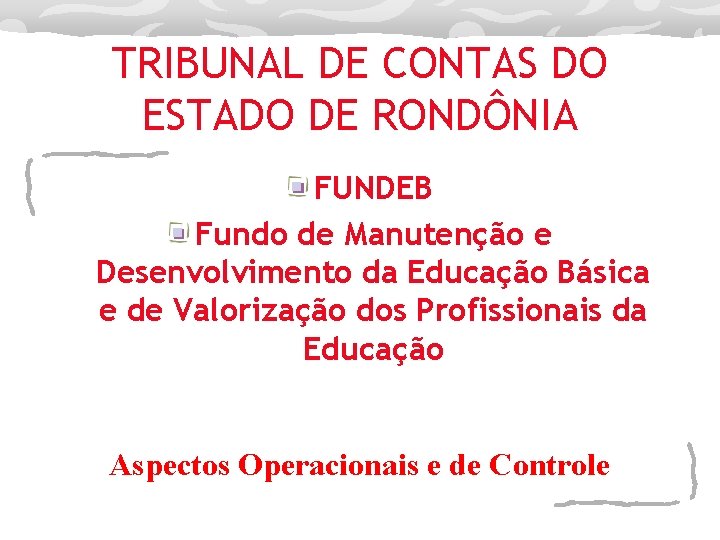 TRIBUNAL DE CONTAS DO ESTADO DE RONDÔNIA FUNDEB Fundo de Manutenção e Desenvolvimento da