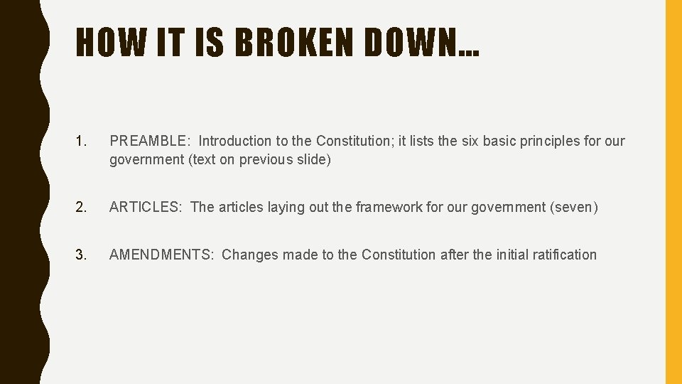 HOW IT IS BROKEN DOWN… 1. PREAMBLE: Introduction to the Constitution; it lists the