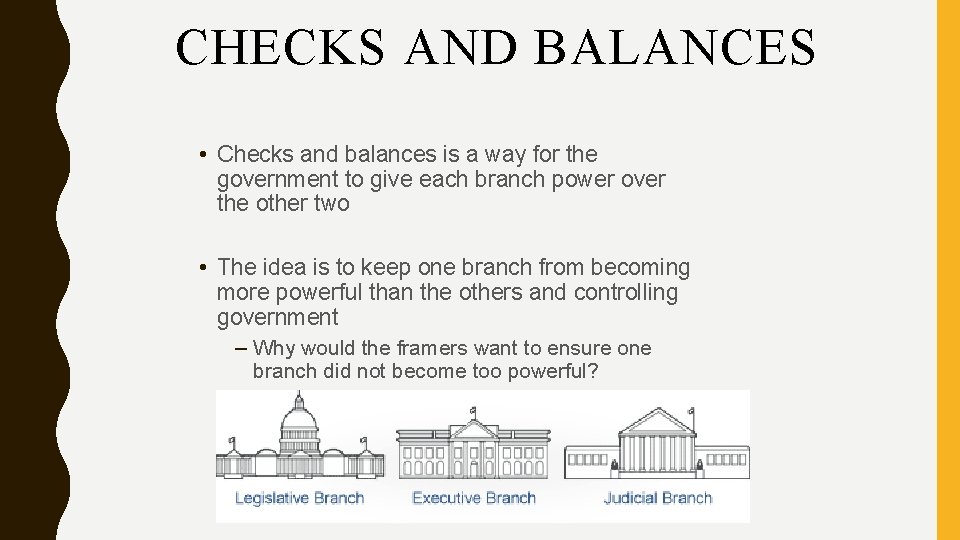 CHECKS AND BALANCES • Checks and balances is a way for the government to