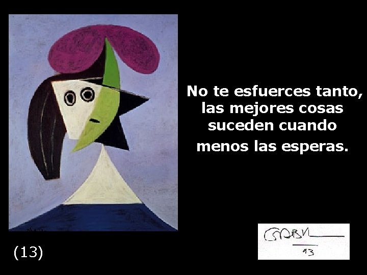 No te esfuerces tanto, las mejores cosas suceden cuando menos las esperas. (13) 