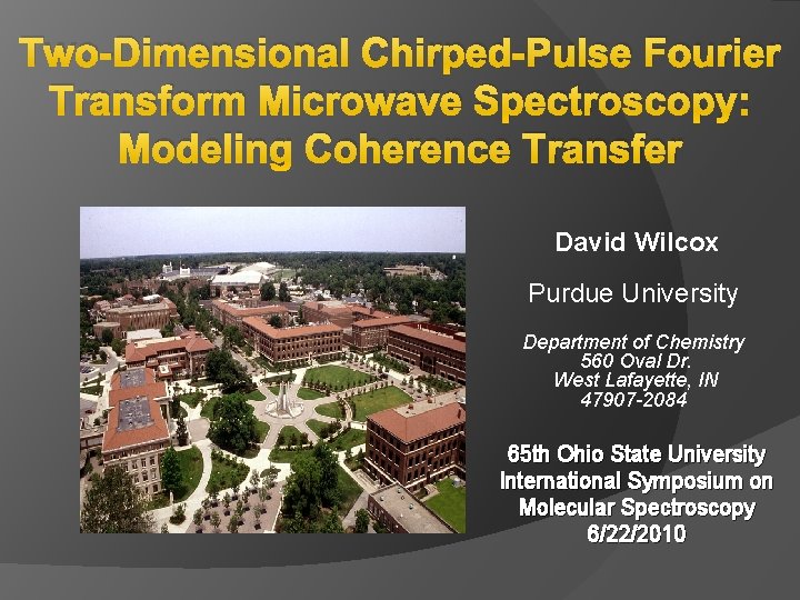 Two-Dimensional Chirped-Pulse Fourier Transform Microwave Spectroscopy: Modeling Coherence Transfer David Wilcox Purdue University Department