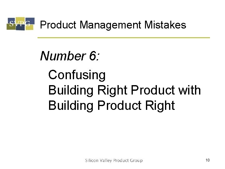 Product Management Mistakes Number 6: Confusing Building Right Product with Building Product Right 10