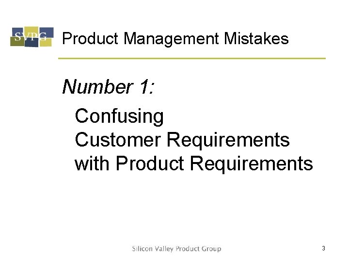Product Management Mistakes Number 1: Confusing Customer Requirements with Product Requirements 3 