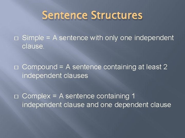 Sentence Structures � Simple = A sentence with only one independent clause. � Compound