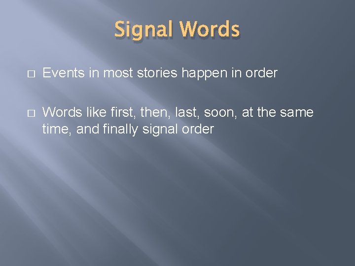 Signal Words � Events in most stories happen in order � Words like first,