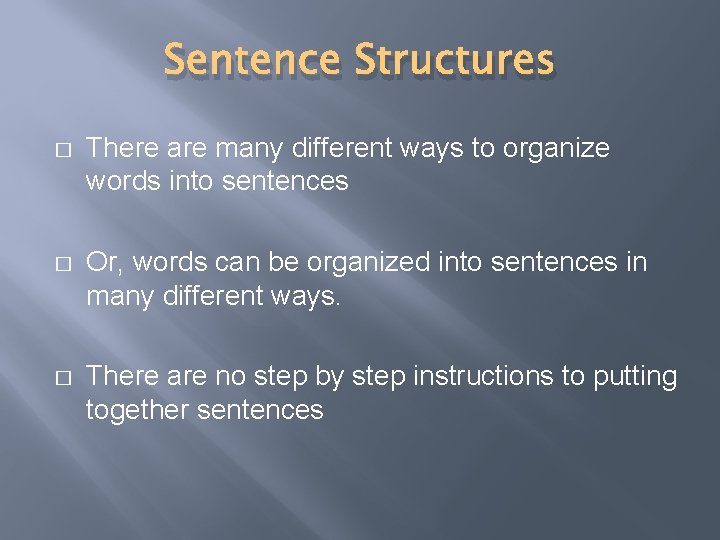 Sentence Structures � There are many different ways to organize words into sentences �