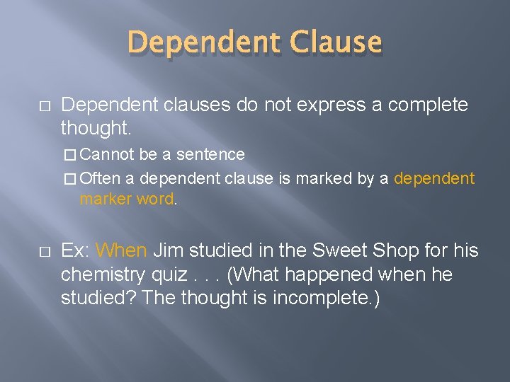 Dependent Clause � Dependent clauses do not express a complete thought. � Cannot be