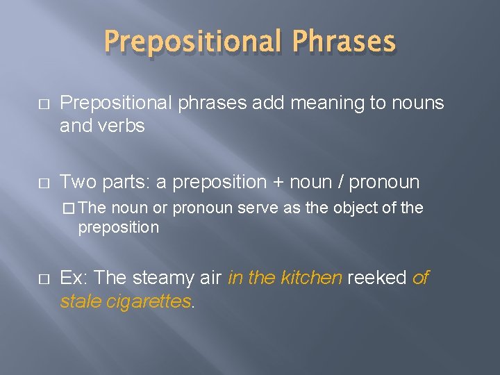 Prepositional Phrases � Prepositional phrases add meaning to nouns and verbs � Two parts: