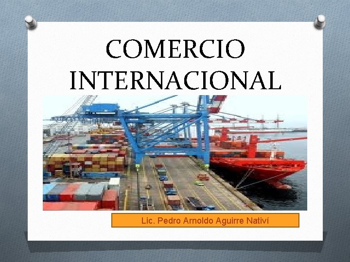 COMERCIO INTERNACIONAL Lic. Pedro Arnoldo Aguirre Nativí 