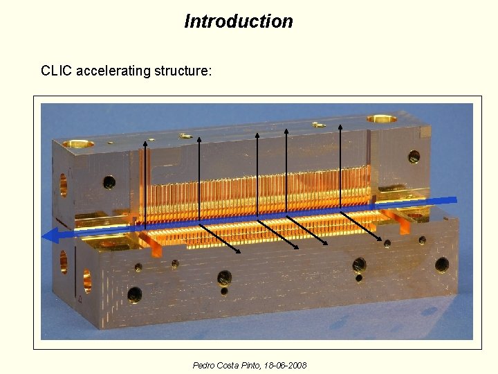 Introduction CLIC accelerating structure: Pedro Costa Pinto, 18 -06 -2008 Introduction CLIC accelerating structure: Pedro Costa Pinto, 18 -06 -2008