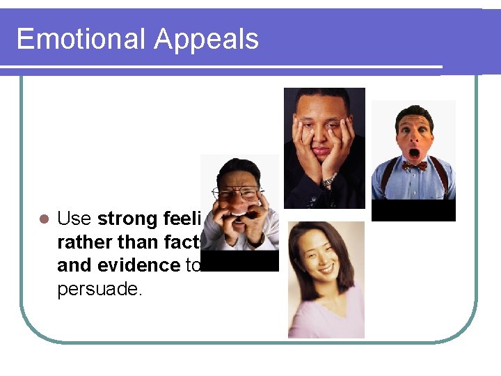Emotional Appeals l Use strong feelings, rather than facts and evidence to persuade. 