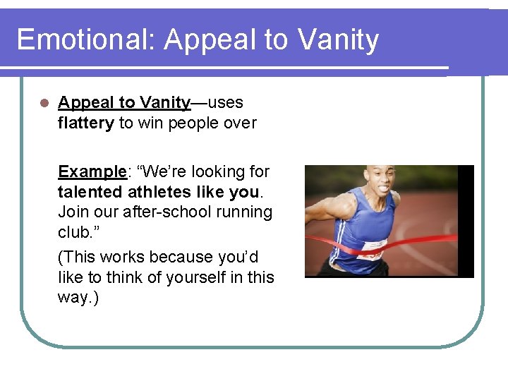 Emotional: Appeal to Vanity l Appeal to Vanity—uses flattery to win people over Example: