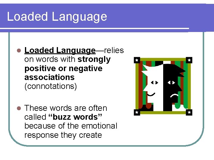 Loaded Language l Loaded Language—relies on words with strongly positive or negative associations (connotations)
