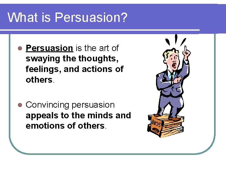 What is Persuasion? l Persuasion is the art of swaying the thoughts, feelings, and