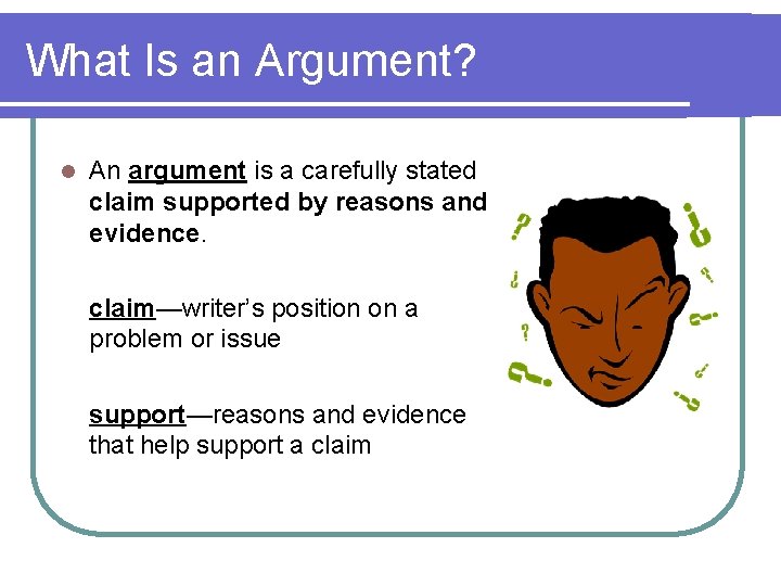 What Is an Argument? l An argument is a carefully stated claim supported by