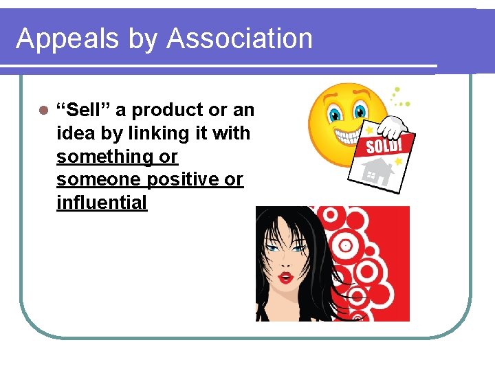 Appeals by Association l “Sell” a product or an idea by linking it with