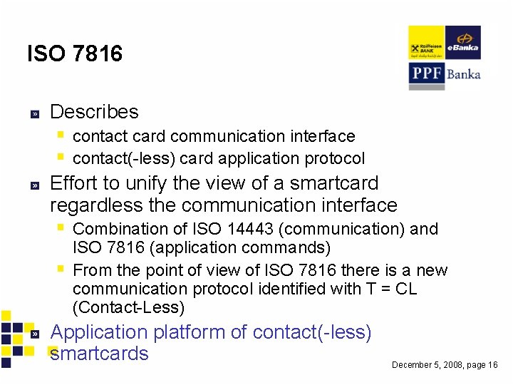 ISO 7816 Describes § contact card communication interface § contact(-less) card application protocol Effort